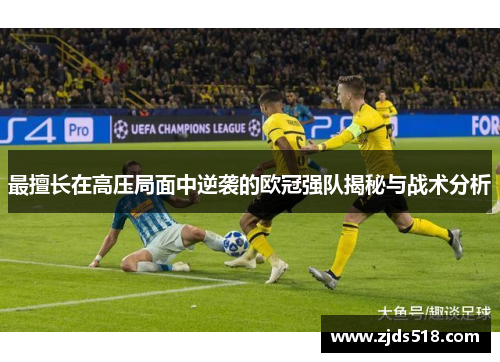 最擅长在高压局面中逆袭的欧冠强队揭秘与战术分析