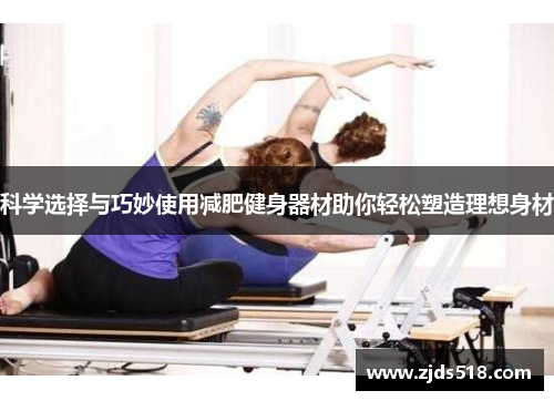 科学选择与巧妙使用减肥健身器材助你轻松塑造理想身材
