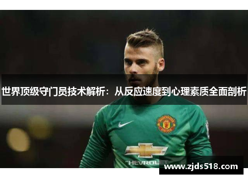 世界顶级守门员技术解析：从反应速度到心理素质全面剖析