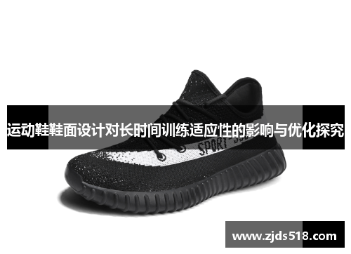 运动鞋鞋面设计对长时间训练适应性的影响与优化探究